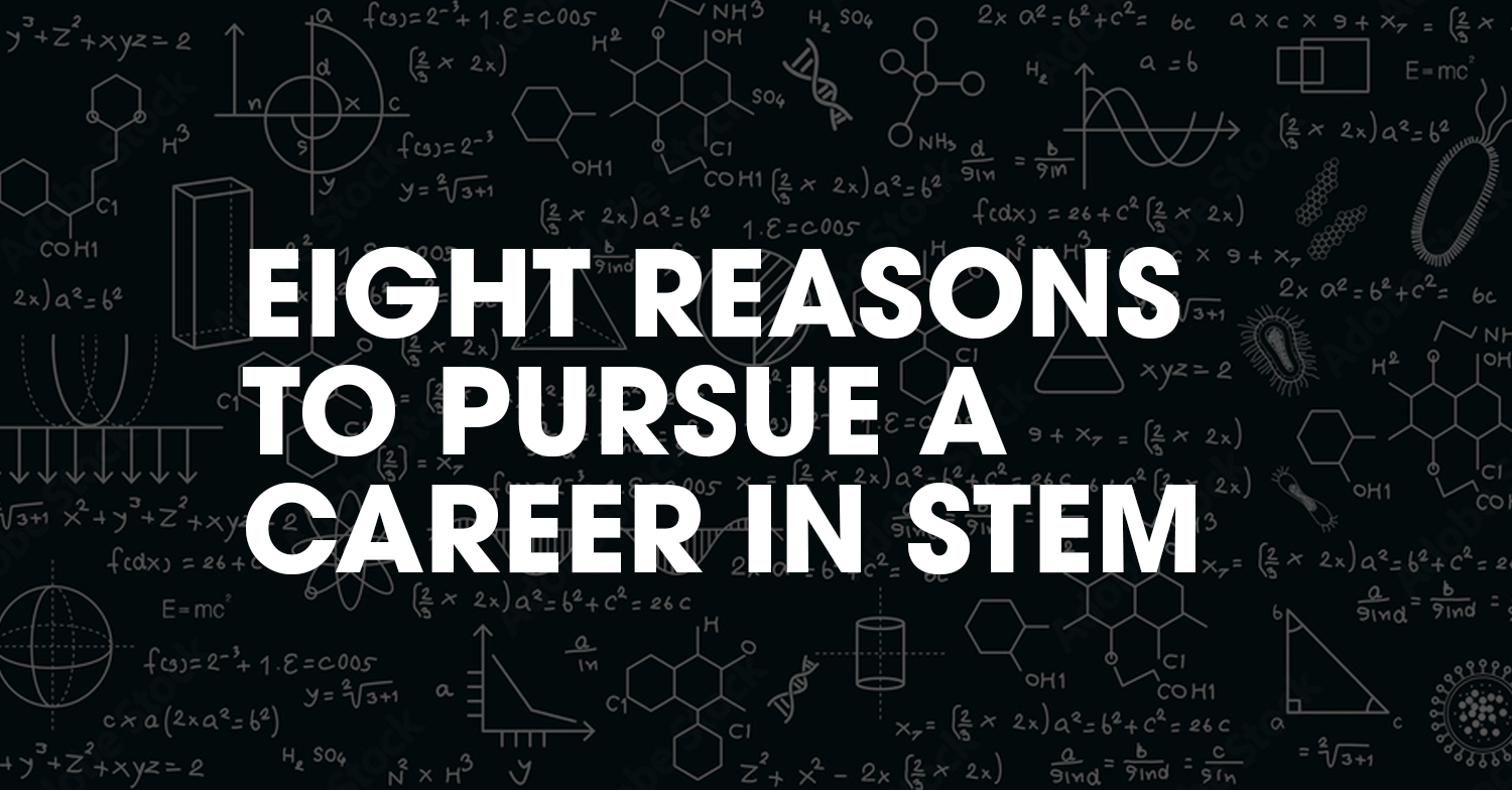 Eight Reasons To Pursue A Career In STEM
