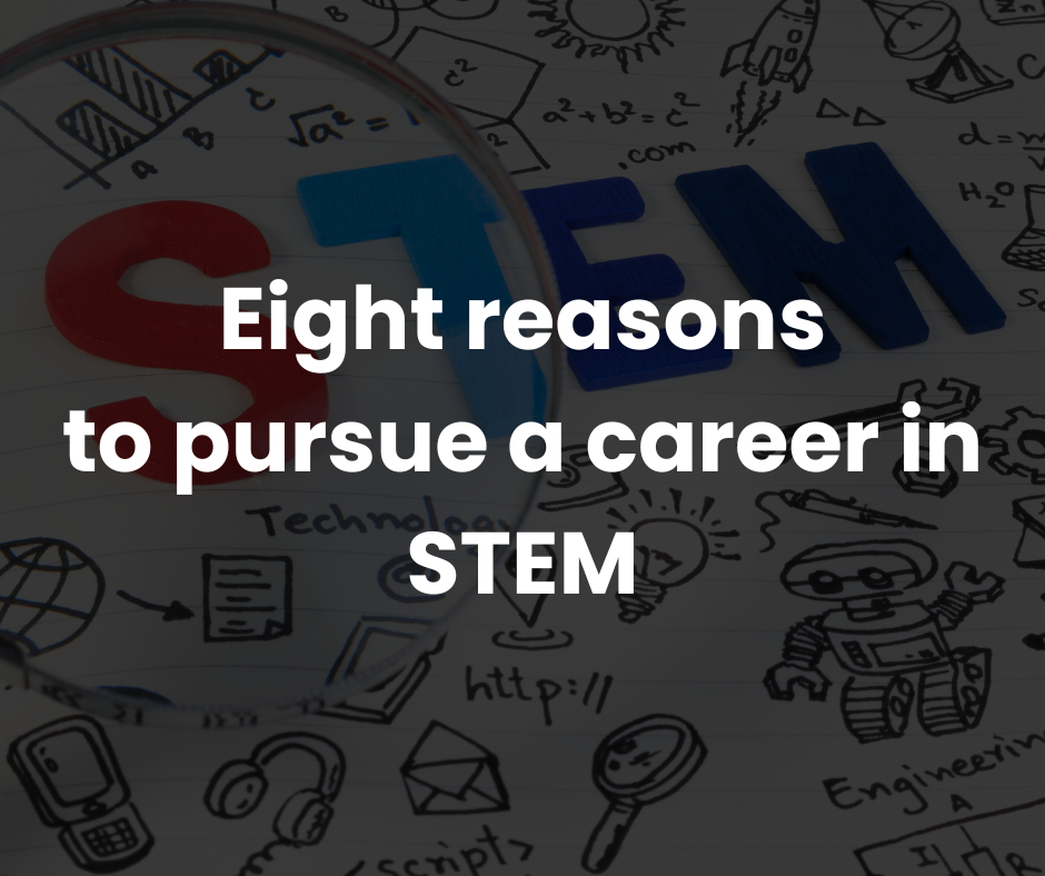 Eight reasons to pursue a career in STEM
