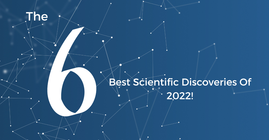 The Six Best Scientific Discoveries of 2022: