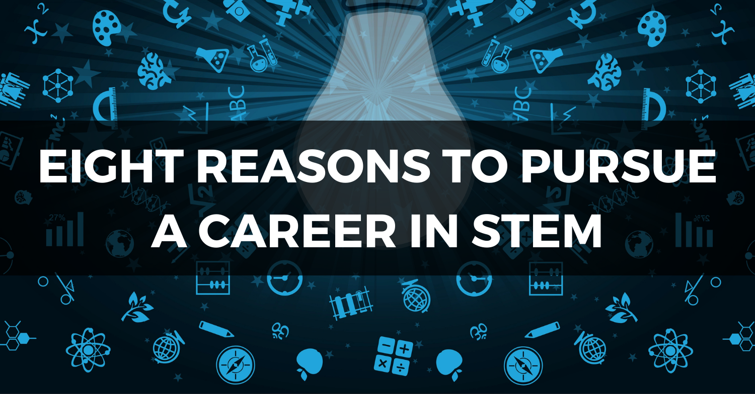 Eight Reasons To Pursue A Career In STEM